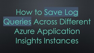How to Save Log Queries Across Different Azure Application Insights Instances