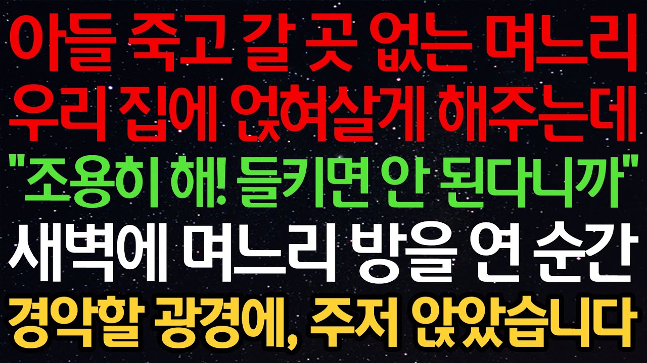 실화사연-아들 죽고 갈 곳 없는 며느리 우리 집에 얹혀살게 해주는데 “조용히 해! 들키면 안 된다니까” 새벽에 며느리 방을 연 순간 경악할 광경에, 주저 앉았습니다
