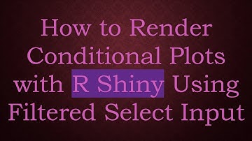 How to Render Conditional Plots with R Shiny Using Filtered Select Input