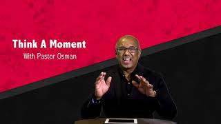 THINK A MOMENT  EPISODE  23  WITH PASTOR OSMAN