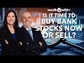 Is it time to buy bank stocks now or sell anz cba westpac and nab