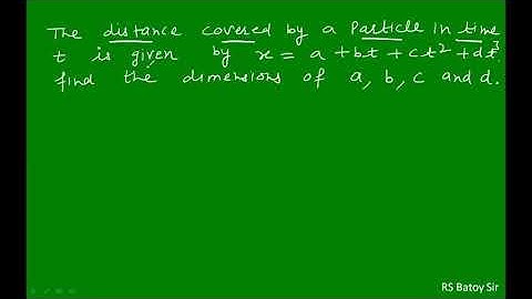 The distance covered by a particle in time t is  x=a+bt+ct2+dt3. Find dimensions of a,b,c and d.