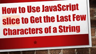 How to Use JavaScript slice to Get the Last Few Characters of a String