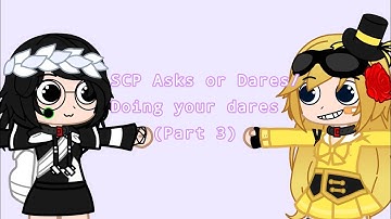 SCP Asks or Dares/Doing your dares ( Part 3 )