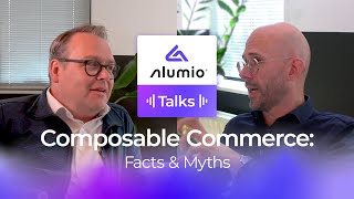 Alumio Talks - Ep. 1 - Composable Commerce: Facts & Myths