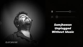 Samjhawan Unplugged (Without Music Vocals Only) | Arijit Singh | Raymuse