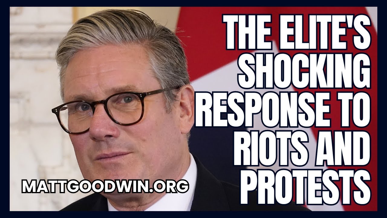 MATT GOODWIN: The Elite's SHOCKING Response to Riots and Protests