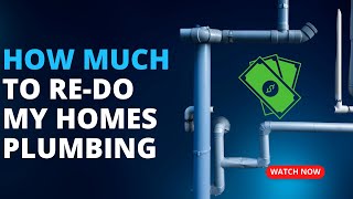 How Much Does It Cost To Re-Do Your Homes Plumbing?