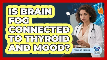 Is Brain Fog Connected To Thyroid And Mood?