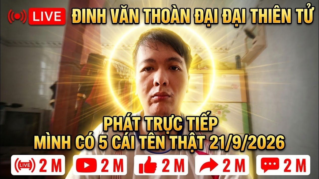 đinh văn thoàn đại đại thiên tử phát trực tiếp mình có 5 cái tên thật 21/9/2026
