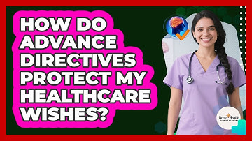 How Do Advance Directives Protect My Healthcare Wishes?