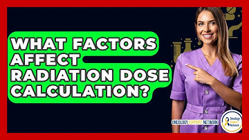 What Factors Affect Radiation Dose Calculation? - Oncology Support Network