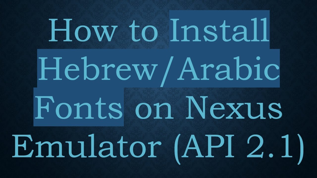 How to Install Hebrew/Arabic Fonts on Nexus Emulator (API 2.1)