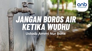Jangan Boros Air Ketika Wudhu | Ustadz Ammi Nur Baits