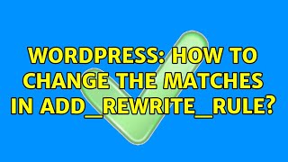 Wordpress: How to change the matches in add_rewrite_rule? (2 Solutions!!)