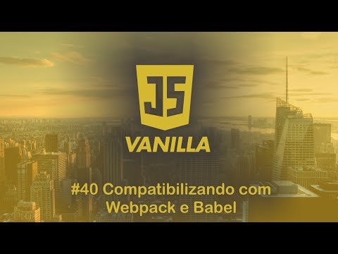 Vanilla Javascript - #40 Compatibilizando com Babel e Webpack