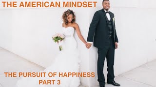 THE AMERICAN MINDSET: The Pursuit of Happiness Part 3