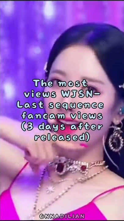 The MOST VIEWS WJSN-Last sequence fancam views (3 days after released)