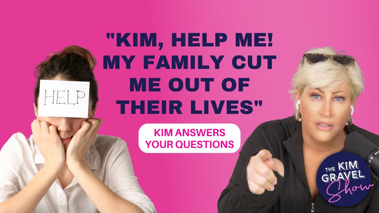 Help! My Family Cut Me Out of Their Lives Kim Answers Your Questions