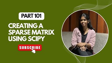Creating a Sparse Matrix using SciPy | Part 101