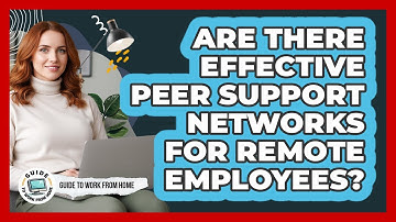 Are There Effective Peer Support Networks For Remote Employees?