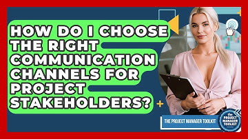 How Do I Choose The Right Communication Channels For Project Stakeholders?