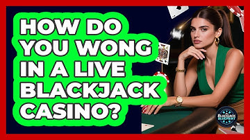 How Do You Wong In A Live Blackjack Casino? - The Blackjack Blueprint