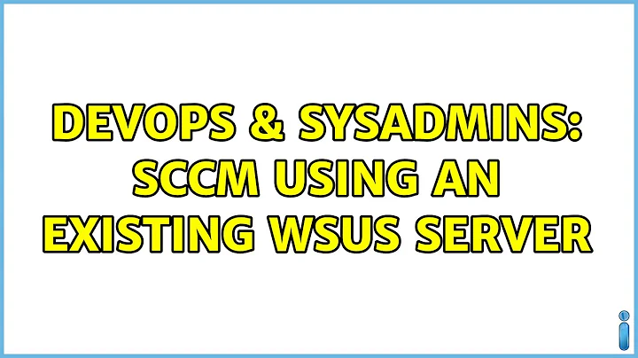 DevOps & SysAdmins: SCCM using an existing WSUS server