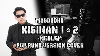 KISINAN 1 & 2 - MASDDDHO POP PUNK VERSION BY AREEVZAKI