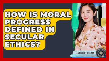How Is Moral Progress Defined In Secular Ethics? - Learn About Atheism