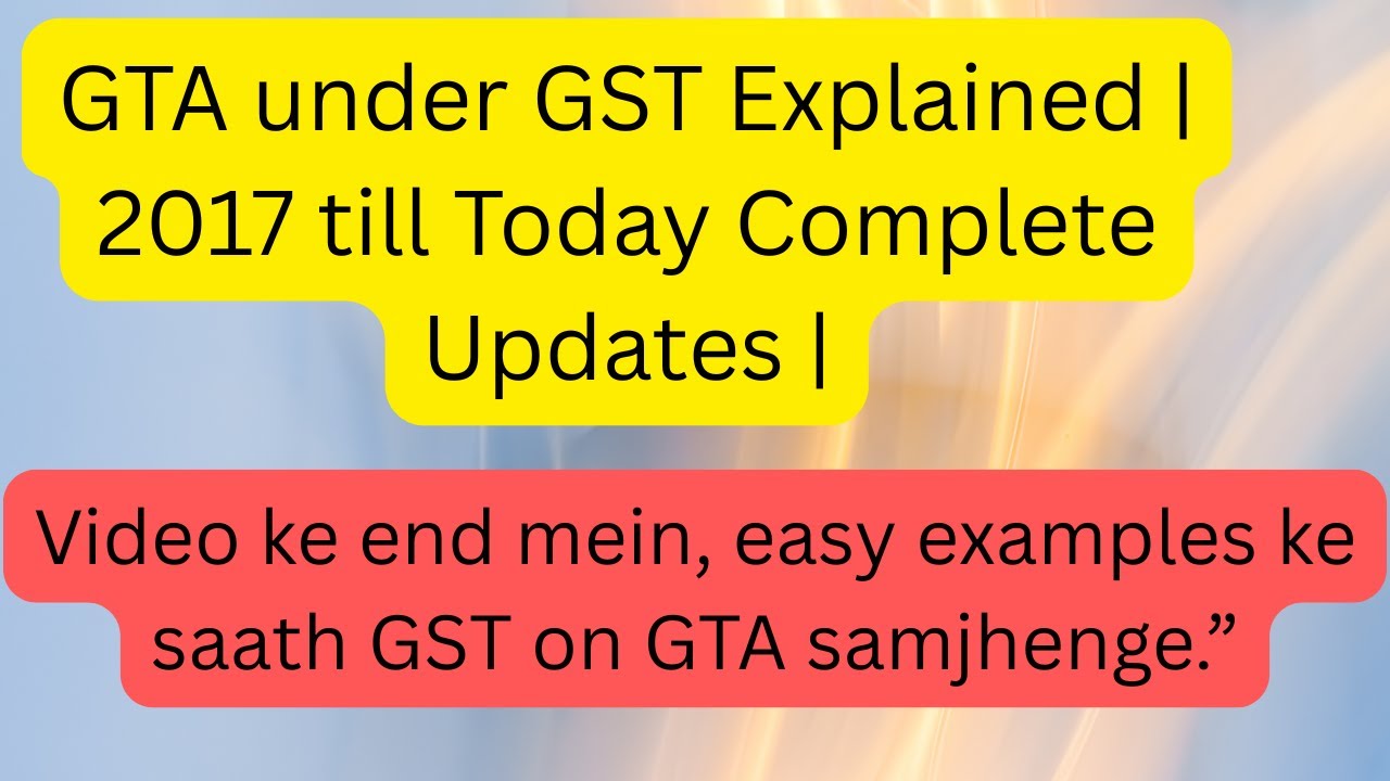 GTA under GST Explained | 2017 till Today Complete Updates |