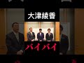 大津綾香バイバイ