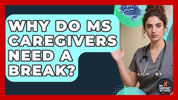 Why Do MS Caregivers Need A Break? - MS Support Network