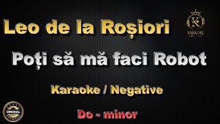 Leo de la Rosiori  Poti sa ma faci robot // Karaoke // Negatibe // Do-min