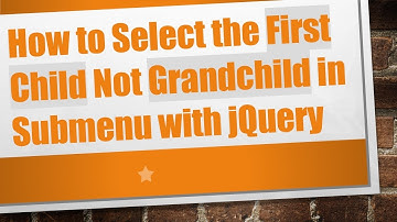 How to Select the First Child Not Grandchild in Submenu with jQuery