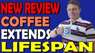 2021 Study Review; Coffee & Fasting Together Enhance Longevity New Study Coffee Fasting Supports Longevity