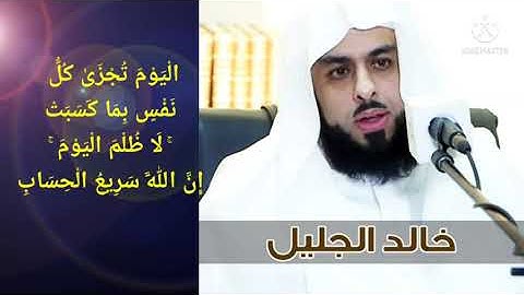 الْيَوْمَ تُجْزَىٰ كُلُّ نَفْسٍ بِمَا كَسَبَتْ ۚ | خالد الجليل  تلاوة خاشعة