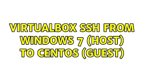 Virtualbox SSH from Windows 7 (host) to CentOS (guest) (2 Solutions!!)