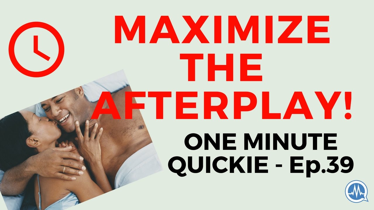 Download MAXIMIZE THE AFTERPLAY AND AFTER-SEX! (One Minute Quickie - Episode 39)