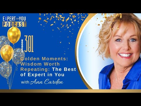 Golden Moments  Wisdom Worth Repeating:  Expert In You Podcast | Episode 301