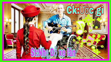 Ca khúc:Ước gì_Sáng tác:Nhẹ Đỗ xe lăn.