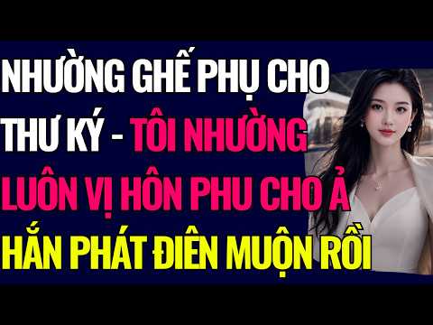CM1852 HÔN PHU BẢO TÔI NHƯỜNG GHẾ PHỤ CHO THƯ KÝ - TÔI HỦY HÔN NHƯỜNG LUÔN HẮN CHO Ả