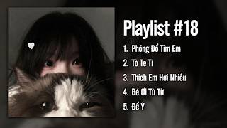 [PLAYLIST #18] - Phóng Đổ Tim Em, Tò Te Tí, Thích Em Hơi Nhiều, Bé Ơi Từ Từ, Để Ý