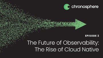 The Future of Observability: The Rise of Cloud Native