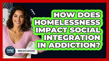 How Does Homelessness Impact Social Integration In Addiction? - Mind Over Substance