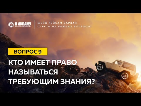9. Кто имеет право называться требующим знания? Шейх Хейсам Сархан