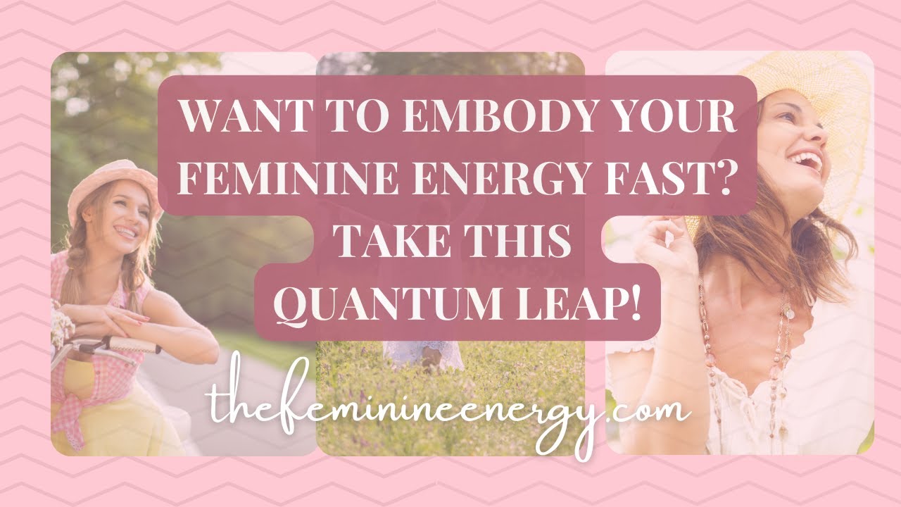 Want to Embody Your Feminine Energy Fast? Take This Quantum Leap! - YouTube