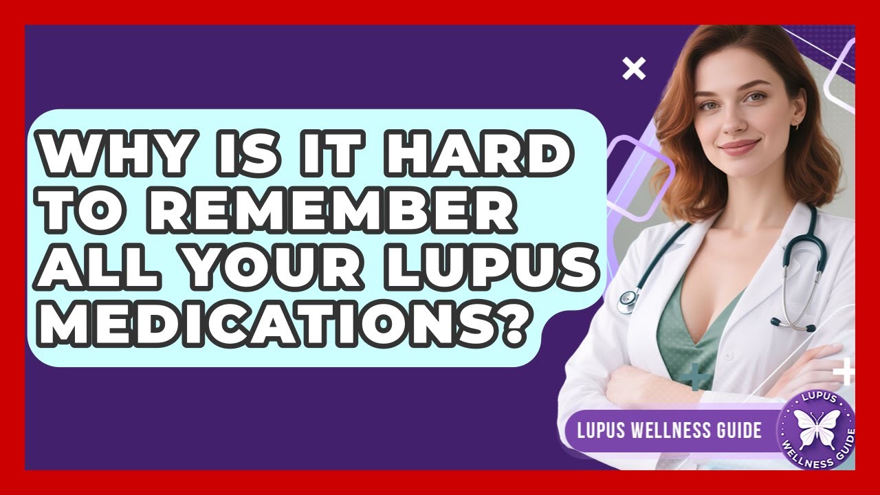Why Is It Hard To Remember All Your Lupus Medications? - Lupus Wellness Guide