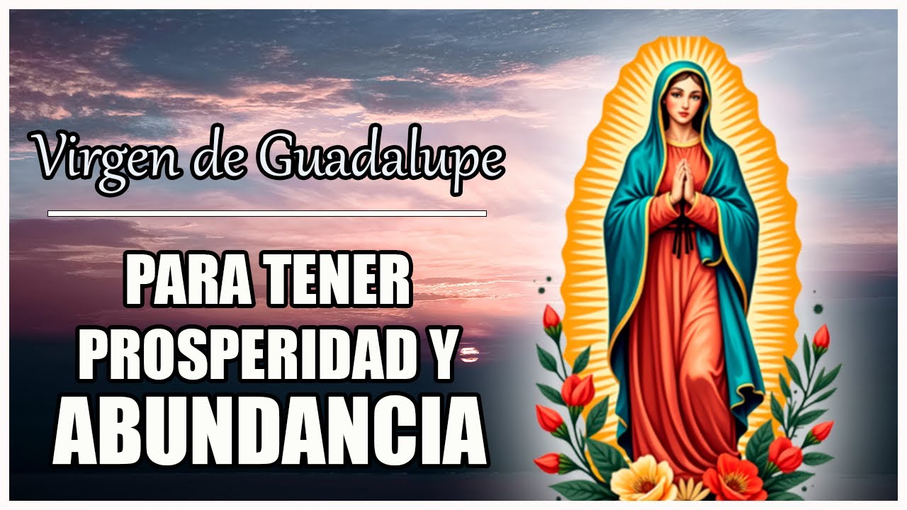 Oración a la VIRGEN DE GUADALUPE para tener PROSPERIDAD y ABUNDANCIA ...