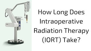 How Long Does Intraoperative Radiation Therapy (IORT) Take?